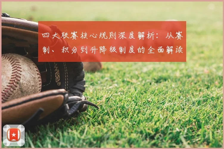 四大联赛核心规则深度解析:从赛制、积分到升降级制度的全面解读