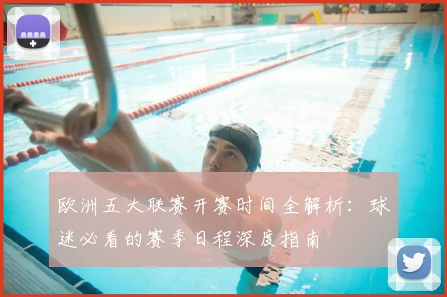 欧洲五大联赛开赛时间全解析：球迷必看的赛季日程深度指南