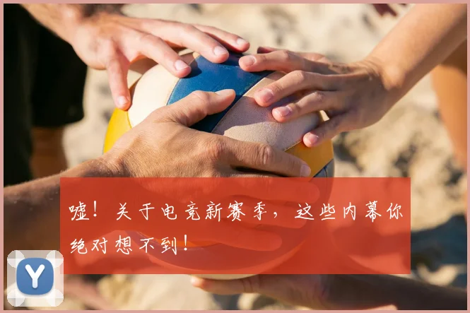 嘘！关于电竞新赛季，这些内幕你绝对想不到！
