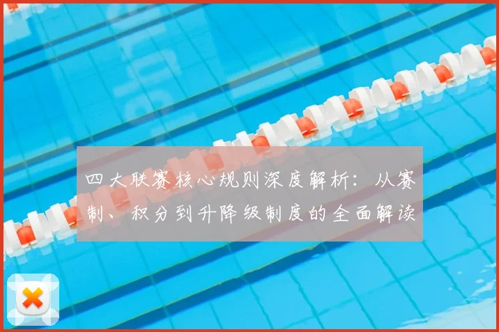 四大联赛核心规则深度解析:从赛制、积分到升降级制度的全面解读